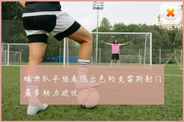 瑞典队半场表现出色约克雷斯射门最多助力进攻