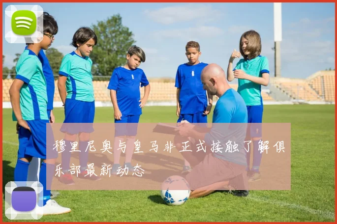 穆里尼奥与皇马非正式接触了解俱乐部最新动态